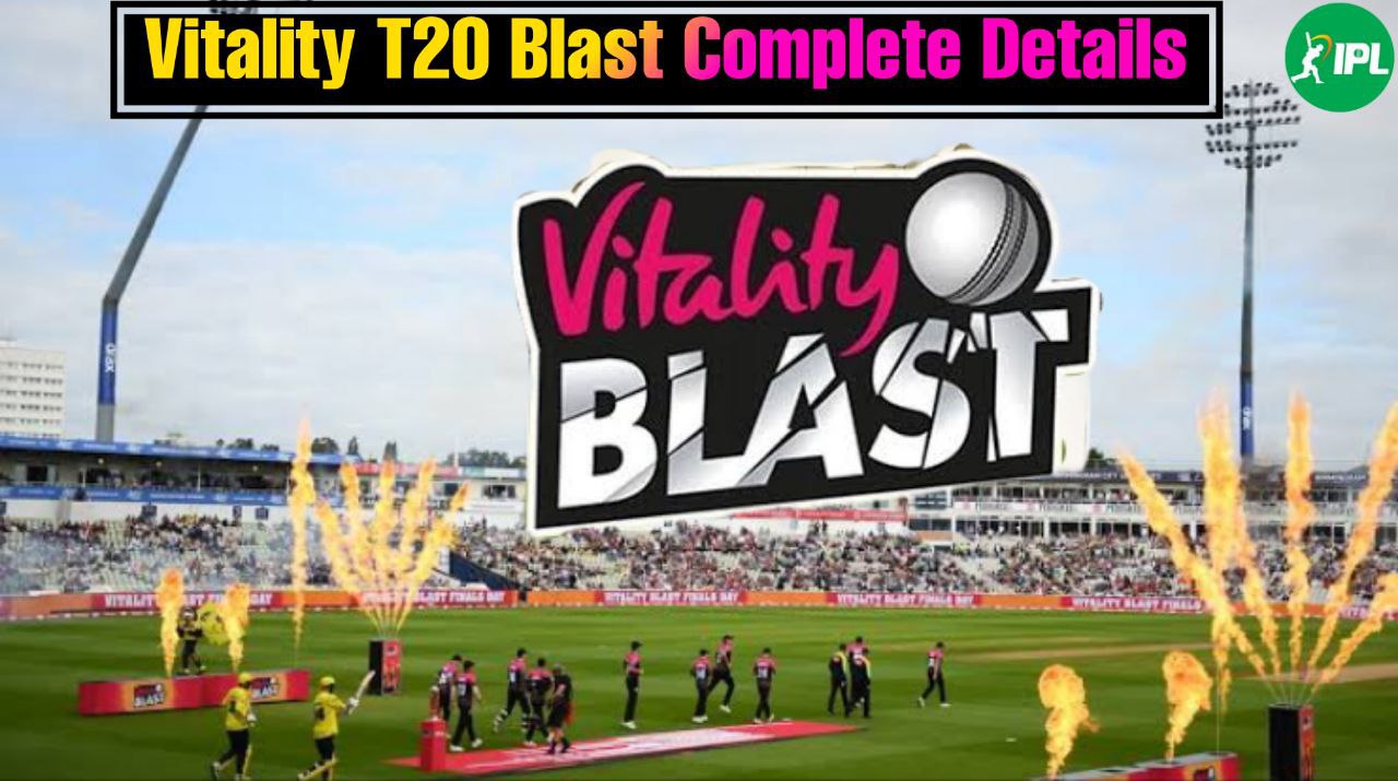 Vitality T20 Blast 2025: जानिए कहां देख पाएंगे ये मुकाबले, कितनी टीम लेंगी हिस्सी, सभी टीमों के स्कॉड
